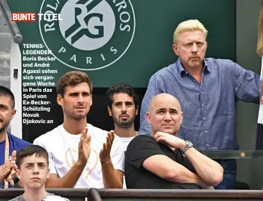  ??  ?? TITEL TENNISLEGE­NDEN Boris Becker und André Agassi sehen sich vergangene Woche in Paris das Spiel von Ex-BeckerSchü­tzling Novak Djokovic an