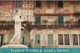  ??  ?? Explore Romeo &amp; Juliet’s Verona