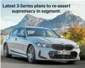  ?? ?? Latest 3-Series plans to re-assert supremacy in segment.