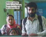  ??  ?? AMEER AND HIS FAMILY ARE HOPING FOR A BETTER LIFE
