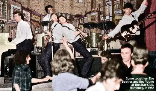  ??  ?? Come together: The Beatles and Roy Young at the Star Club, Hamburg, in 1962