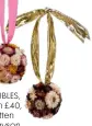  ??  ?? BAUBLES, from £40, Kitten Grayson Flowers