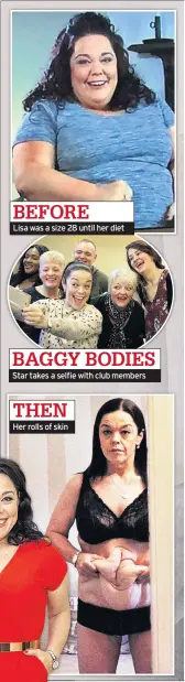  ??  ?? BEFORE Lisa was a size 28 until her diet BAGGY BODIES Star takes a selfie with club members THEN Her rolls of skin