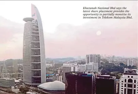  ??  ?? Khazanah Nasional Bhd says the latest share placement provides the opportunit­y to partially monetise its investment in Telekom Malaysia Bhd.