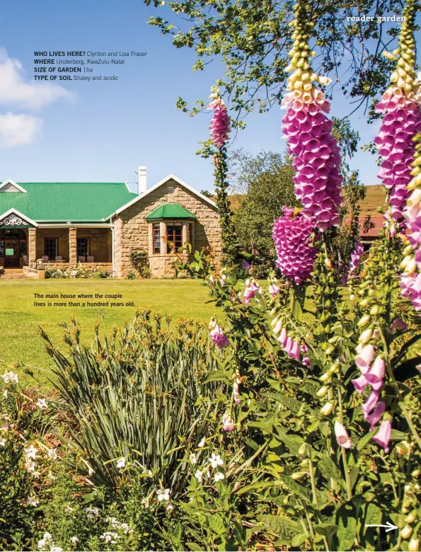  ?? ?? WHO LIVES HERE? Clynton and Lisa Fraser WHERE Underberg, KwaZulu-Natal
SIZE OF GARDEN 1ha TYPE OF SOIL Shaley and acidic
The main house where the couple lives is more than a hundred years old.