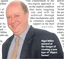  ??  ?? Nigel Miller warned of the danger of creating a new type of ‘slipper farmer’.