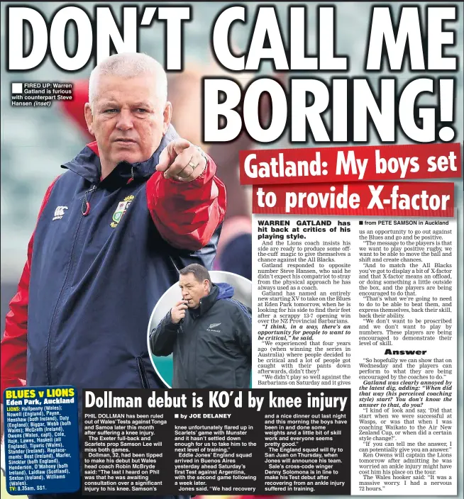  ??  ?? FIRED UP: Warren Gatland is furious with counterpar­t Steve Hansen (inset)
from PETE SAMSON in Auckland us an opportunit­y to go out against the Blues and go and be positive.
“The message to the players is that we want to play positive rugby, we want...