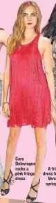  ??  ?? Cara Delevingne rocks a pink fringe dress
A fringe dress from Versace spring’13