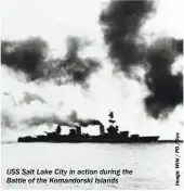  ?? ?? USS Salt Lake City in action during the Battle of the Komandorsk­i Islands