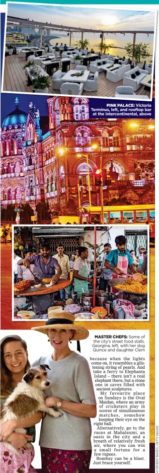  ??  ?? PINK PALACE: Victoria Terminus, left, and rooftop bar at the Interconti­nental, above MASTER CHEFS: Some of the city’s street food stalls. Georgina, left, with her dog Quince and daughter Clem