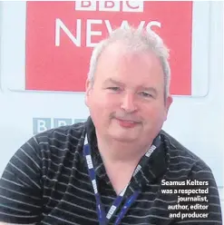  ??  ?? Seamus Kelters was a respected
journalist, author, editor and producer