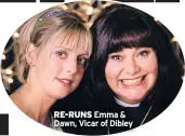  ??  ?? RE-RUNS Emma &amp; Dawn, Vicar of Dibley