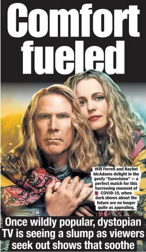  ??  ?? Will Ferrell and Rachel McAdams delight in the goofy “Eurovision” — a perfect match for this harrowing moment of COVID-19, when dark shows about the future are no longer quite as appealing.