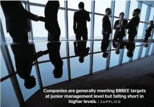  ?? / SUPPLIED ?? Companies are generally meeting BBBEE targets at junior management level but falling short in higher levels.