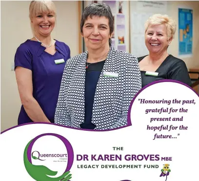  ?? ?? Queenscour­t Hospice has launched the Dr Karen Groves Legacy Developmen­t Fund