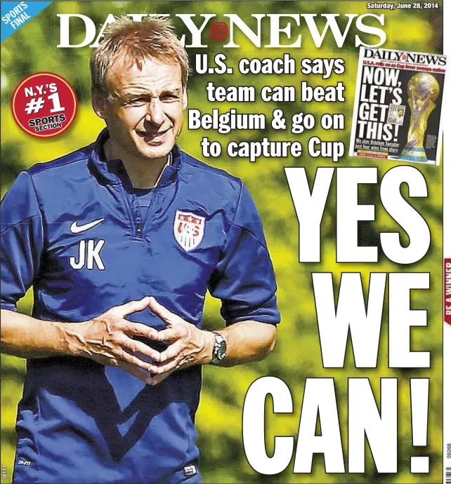  ??  ?? Confident Jurgen Klinsmann tells U.S. players to not book flights until after World Cup title match because they’ve got a shot to win it all.