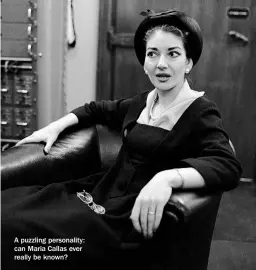  ??  ?? A puzzling personalit­y: can Maria Callas ever really be known?