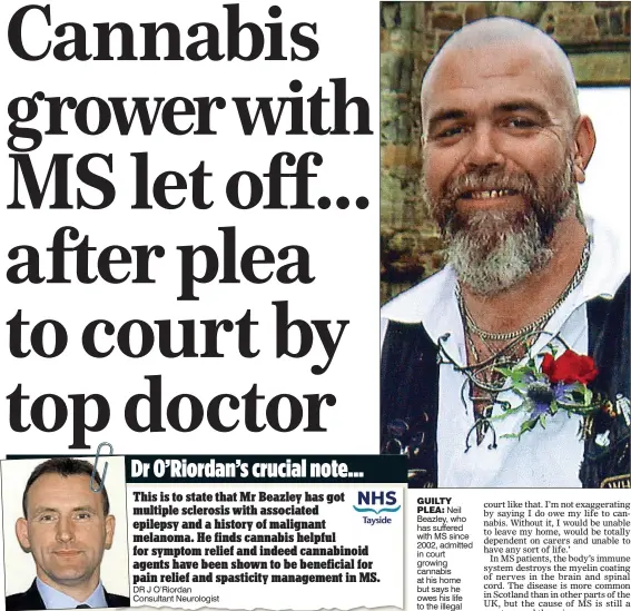 ??  ?? EXPERT: Dr Jonathan O’RiordanRi d andd extractt t off th the l lettertt h he sentt t to th the court ti in M Mr B Beazley’sl ’ df defence GUILTY PLEA: Neil Beazley, who has suffered with MS since 2002, admitted in court growing cannabis at his home but...