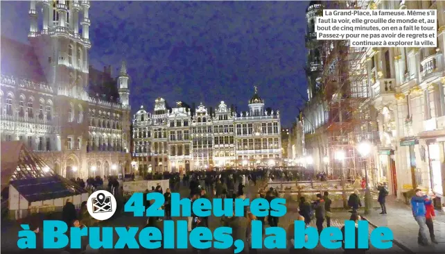  ??  ?? La Grand-Place, la fameuse. Même s’il faut la voir, elle grouille de monde et, au bout de cinq minutes, on en a fait le tour. Passez-y pour ne pas avoir de regrets et continuez à explorer la ville.