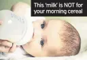  ??  ?? This ‘milk’ is NOT for your morning cereal