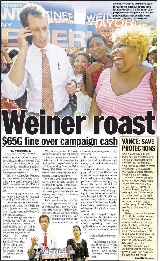  ??  ?? Anthony Weiner is in trouble again for using his phone, but this time it’s not for sexts, it’s for using campaign money to pay the bill. His past pervy actions caused wife Huma Abedin (bottom) to leave him. Jennifer Fermino