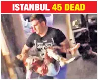  ??  ?? ISTANBUL 45 DEAD