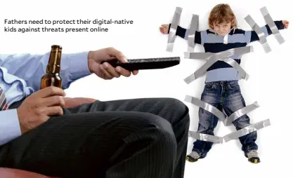  ??  ?? Fathers need to protect their digital-native kids against threats present online