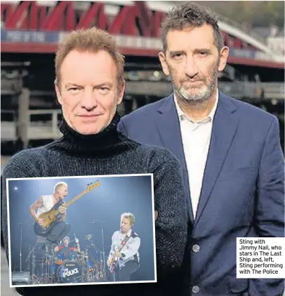  ??  ?? Sting with Jimmy Nail, who stars in The Last Ship and, left, Sting performing with The Police