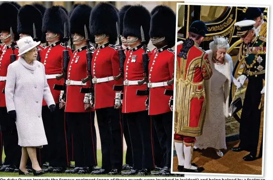  ??  ?? On duty: Queen inspects the famous regiment (none of these guards were involved in incident) and being helped by a footman