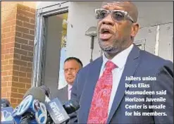  ?? KERRY BURKE/NEW YORK DAILY NEWS ?? Jailers union boss Elias Husmudeen said Horizon Juvenile Center is unsafe for his members.