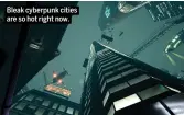  ??  ?? Bleak cyberpunk cities are so hot right now.