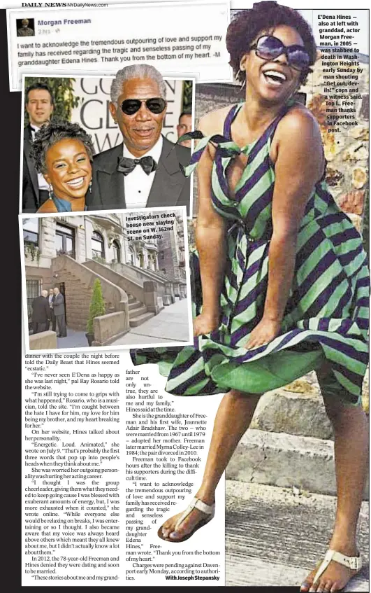  ??  ?? check Investigat­ors
slaying near house
162nd on W. scene
Sunday. St. on E’Dena Hines — also at left with granddad, actor Morgan Freeman, in 2005 — was stabbed to death in Washington Heights early Sunday by man shouting “Get out, devils!” cops and a...