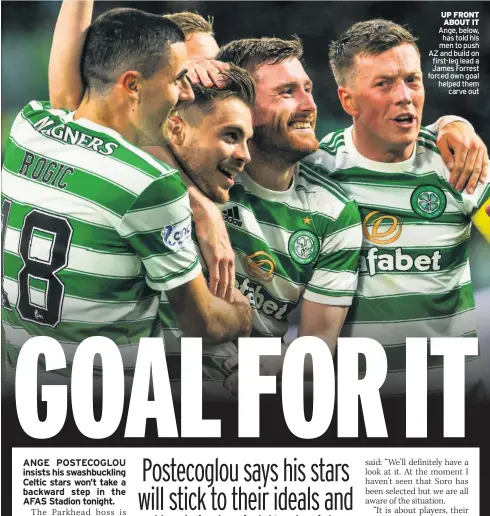  ??  ?? UP FRONT ABOUT IT Ange, below, has told his men to push AZ and build on first-leg lead a James Forrest forced own goal helped them carve out