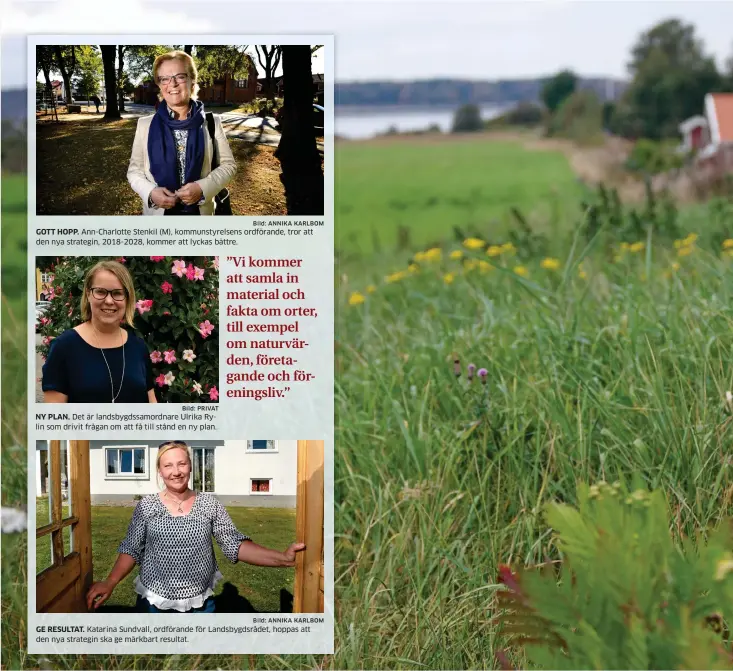  ?? Bild: PRIVAT Bild: ANNIKA KARLBOM Bild: ANNIKA KARLBOM ?? GOTT HOPP. Ann-charlotte Stenkil (M), kommunstyr­elsens ordförande, tror att den nya strategin, 2018-2028, kommer att lyckas bättre. NY PLAN. Det är landsbygds­samordnare Ulrika Rylin som drivit frågan om att få till stånd en ny plan. GE RESULTAT....