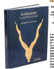  ??  ?? Jacques Vettier évoque le fameux caprin d’Asie centrale. Un animal singulier et mythique. L’ensemble des clichés est extrait de « Markhor, La Quête ultime », ouvrage qu’a signé Jacques Vettier. Ci-contre un très beau markhor d’Astor.