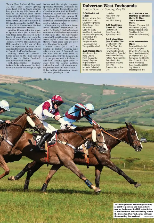  ?? Athwenna Irons ?? > Exmoor provides a stunning backdrop as point-to-pointers and their jockeys race up the famous final hill to the finish at Bratton Down, Bratton Fleming, where the Dulverton West Foxhounds will host their meeting this weekend