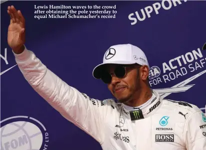  ??  ?? Lewis Hamilton waves to the crowd after obtaining the pole yesterday to equal Michael Schumacher’s record