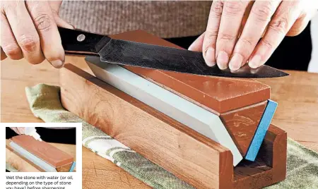  ?? MICHAEL TERCHA/CHICAGO TRIBUNE PHOTOS ?? Wet the stone with water (or oil, depending on the type of stone you have) before sharpening. Tilting the knife at about a 20-degree angle to the stone, slide the blade up toward the opposite end until you reach the heel of the blade.