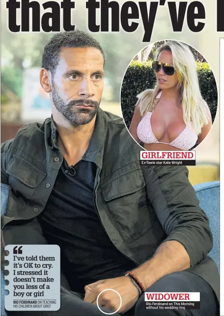  ??  ?? Ex-towie star Kate Wright WIDOWER Rio Ferdinand on This Morning without his wedding ring GIRLFRIEND