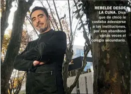  ?? FOTOS: MARCELO ESCAYOLA. ?? REBELDE DESDE LA CUNA. Dice que de chico le costaba adecuarse a las institucio­nes, por eso abandonó varias veces el colegio secundario.