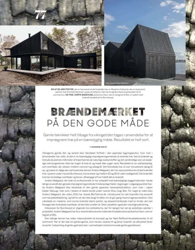  ??  ?? EN AF DE ARKITEKTER, der er fascineret af det braendte trae, er Masahiro Katsume, der er associeret partner hos Schmidt Hammer Lassen Architects. Han har brugt Burntwood på facaden af sit sommerhus. DE FINE, SORTE BADEHUSE på Aarhus Havn, der er designet af BIG, er opført med braendt facadetrae fra Burntwood.