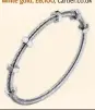  ??  ?? Ecrou de Cartier bracelet in white gold, £6,100, cartier.co.uk