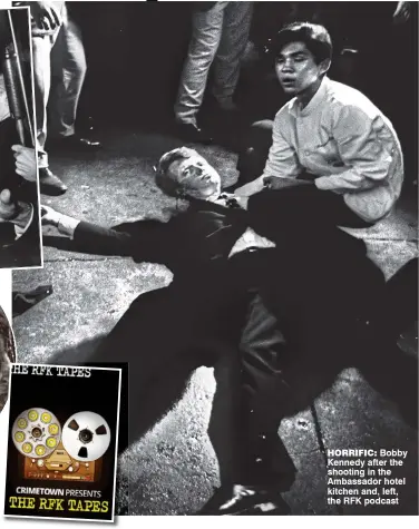  ??  ?? HORRIFIC: Bobby Kennedy after the shooting in the Ambassador hotel kitchen and, left, the RFK podcast