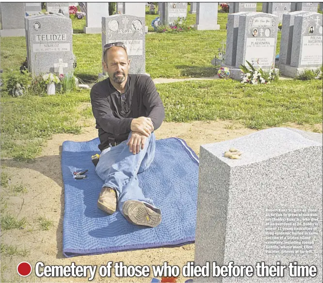  ??  ?? Robert Kunz Sr. gets as close as he can to grave of son Robert (bobby) Kunz Jr., who died of an overdose at 24. bobby is one of 11 young casualties of drug epidemic buried in same section of a Staten island cemetery, including Joseph Gentile, whose...