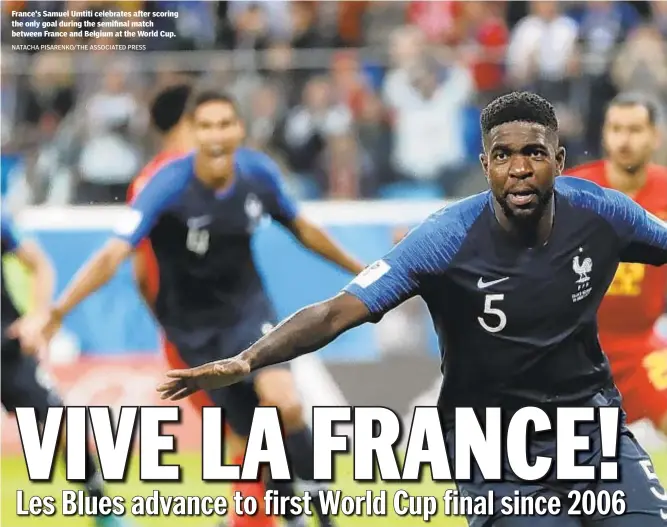  ?? NATACHA PISARENKO/THE ASSOCIATED PRESS ?? France's Samuel Umtiti celebrates after scoring the only goal during the semifinal match between France and Belgium at the World Cup.
