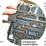  ??  ?? GT6 alternator bracket is lighter.