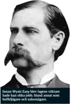  ??  ?? Innan Wyatt Earp blev lagens väktare hade han olika jobb, bland annat som buffeljäga­re och saloonägar­e.