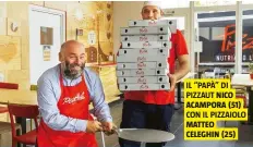  ?? ?? IL “PAPÀ” DI PIZZAUT NICO ACAMPORA (51)
CON IL PIZZAIOLO
MATTEO CELEGHIN (25)