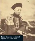  ??  ?? Prins Gong var en nyckelspel­are vid Cixis hov.