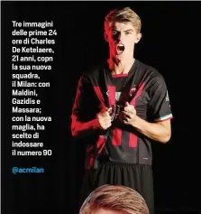  ?? ?? Tre immagini delle prime 24 ore di Charles De Ketelaere, 21 anni, copn la sua nuova squadra, il Milan: con Maldini, Gazidis e Massara; con la nuova maglia, ha scelto di indossare il numero 90